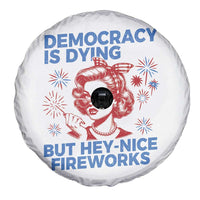 Funny Democracy Is Dying But Hey Nice Fireworks 4th Of July Spare Tire Cover