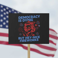 Funny Democracy Is Dying But Hey Nice Fireworks 4th Of July Protest Sign - Wonder Print Shop