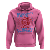 Funny Democracy Is Dying But Hey Nice Fireworks 4th Of July Hoodie