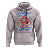 Funny Democracy Is Dying But Hey Nice Fireworks 4th Of July Hoodie