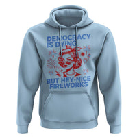 Funny Democracy Is Dying But Hey Nice Fireworks 4th Of July Hoodie