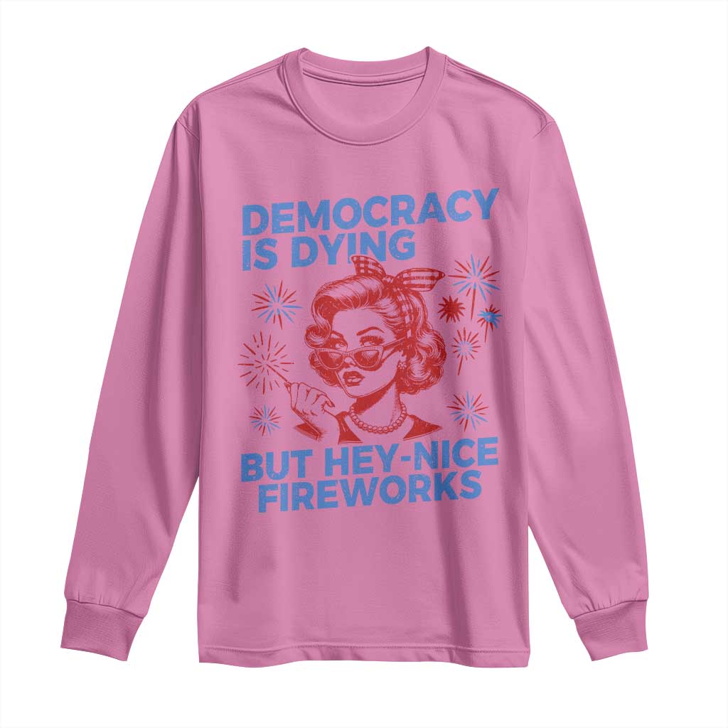 Funny Democracy Is Dying But Hey Nice Fireworks 4th Of July Long Sleeve Shirt