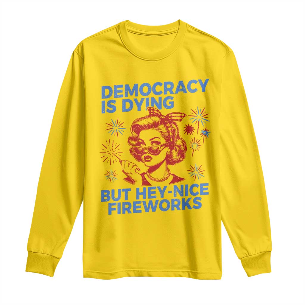 Funny Democracy Is Dying But Hey Nice Fireworks 4th Of July Long Sleeve Shirt
