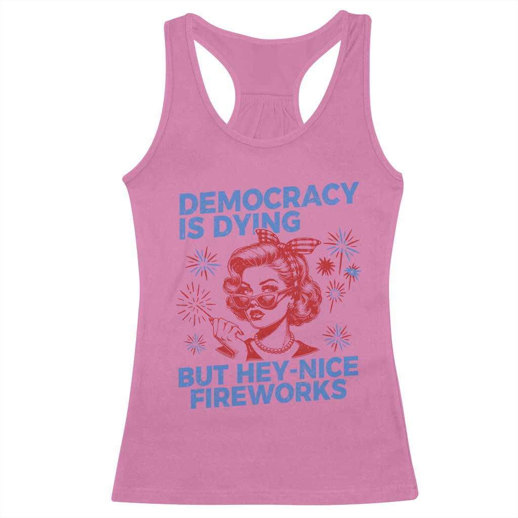 Funny Democracy Is Dying But Hey Nice Fireworks 4th Of July Racerback Tank Top