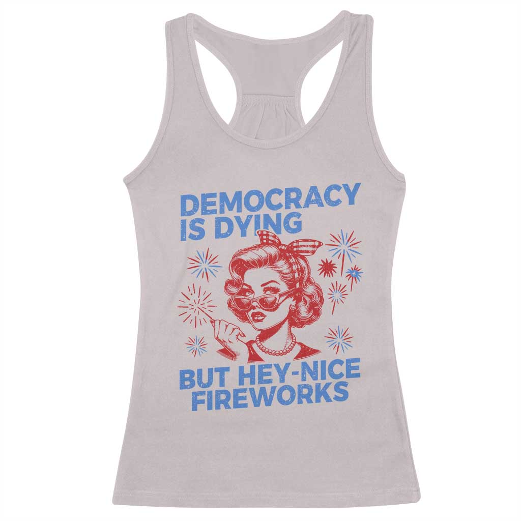 Funny Democracy Is Dying But Hey Nice Fireworks 4th Of July Racerback Tank Top