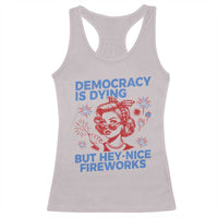 Funny Democracy Is Dying But Hey Nice Fireworks 4th Of July Racerback Tank Top