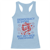 Funny Democracy Is Dying But Hey Nice Fireworks 4th Of July Racerback Tank Top