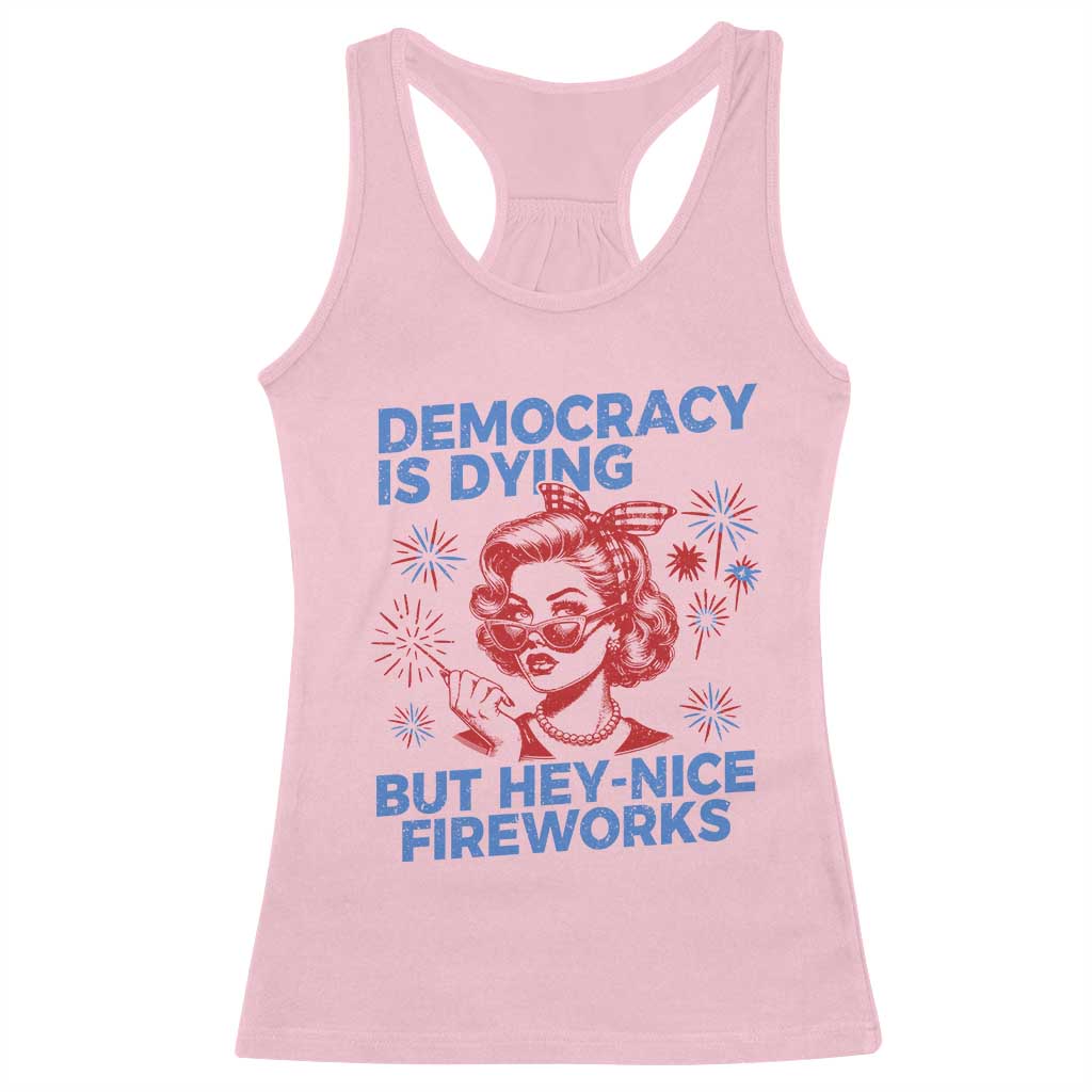 Funny Democracy Is Dying But Hey Nice Fireworks 4th Of July Racerback Tank Top