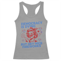 Funny Democracy Is Dying But Hey Nice Fireworks 4th Of July Racerback Tank Top