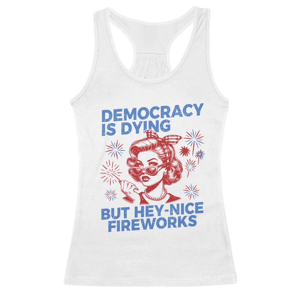 Funny Democracy Is Dying But Hey Nice Fireworks 4th Of July Racerback Tank Top