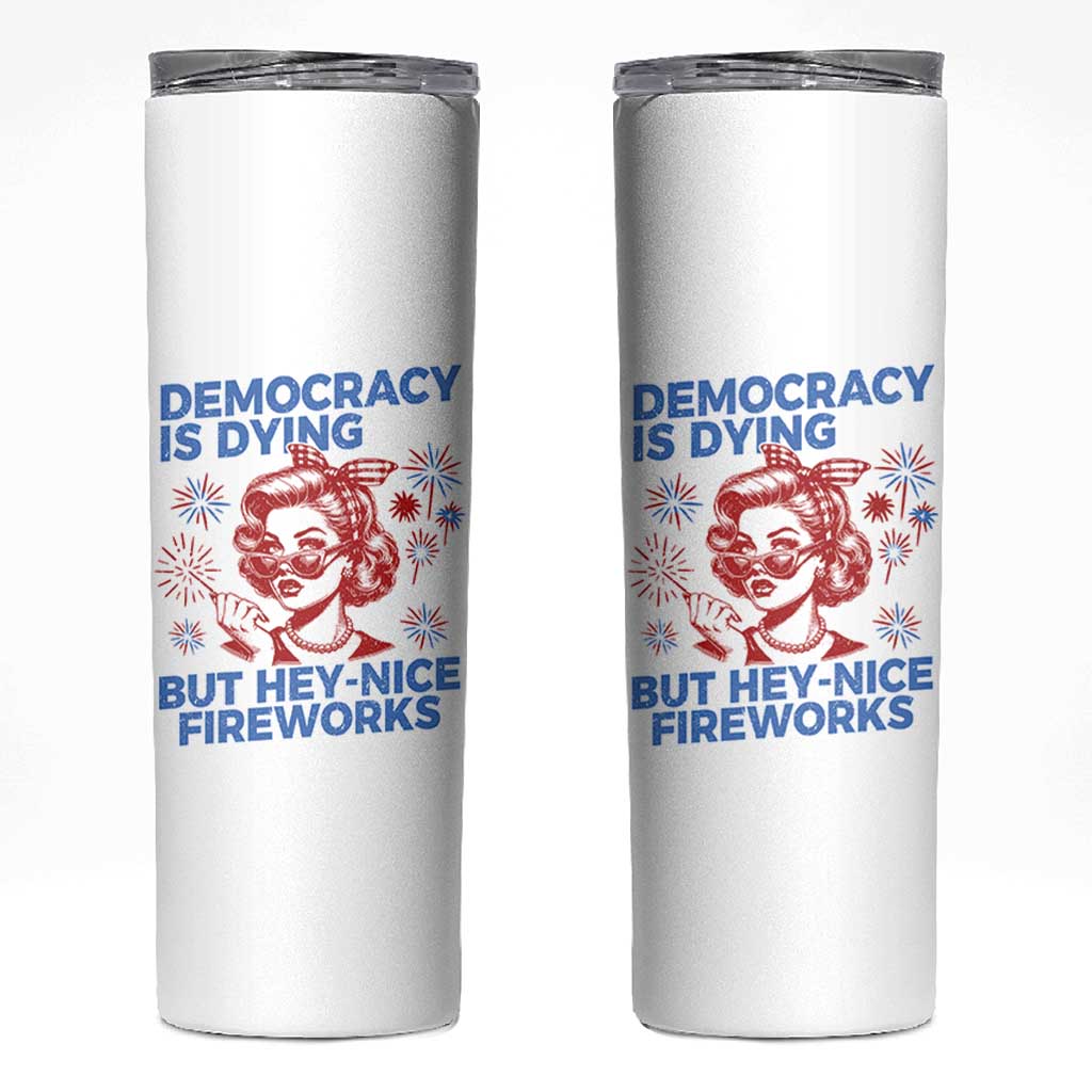 Funny Democracy Is Dying But Hey Nice Fireworks 4th Of July Skinny Tumbler