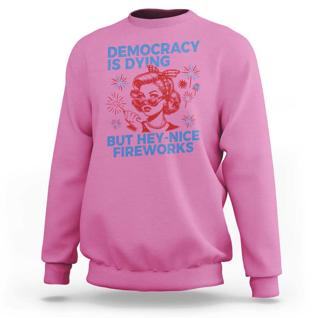 Funny Democracy Is Dying But Hey Nice Fireworks 4th Of July Sweatshirt