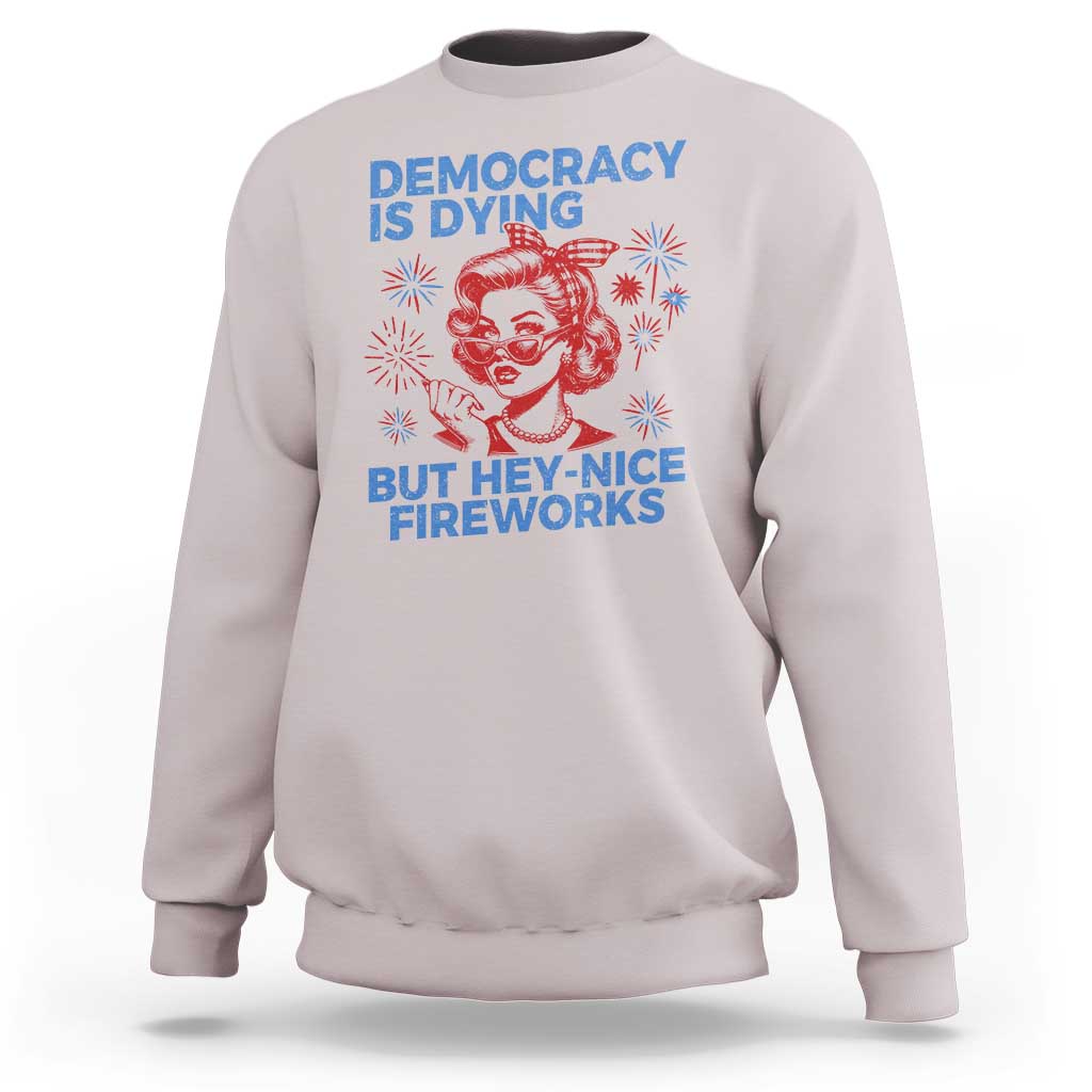 Funny Democracy Is Dying But Hey Nice Fireworks 4th Of July Sweatshirt