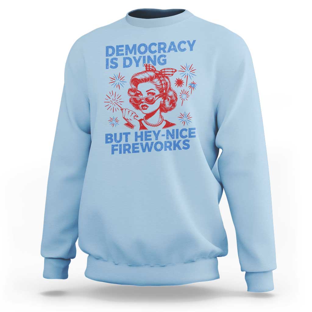 Funny Democracy Is Dying But Hey Nice Fireworks 4th Of July Sweatshirt