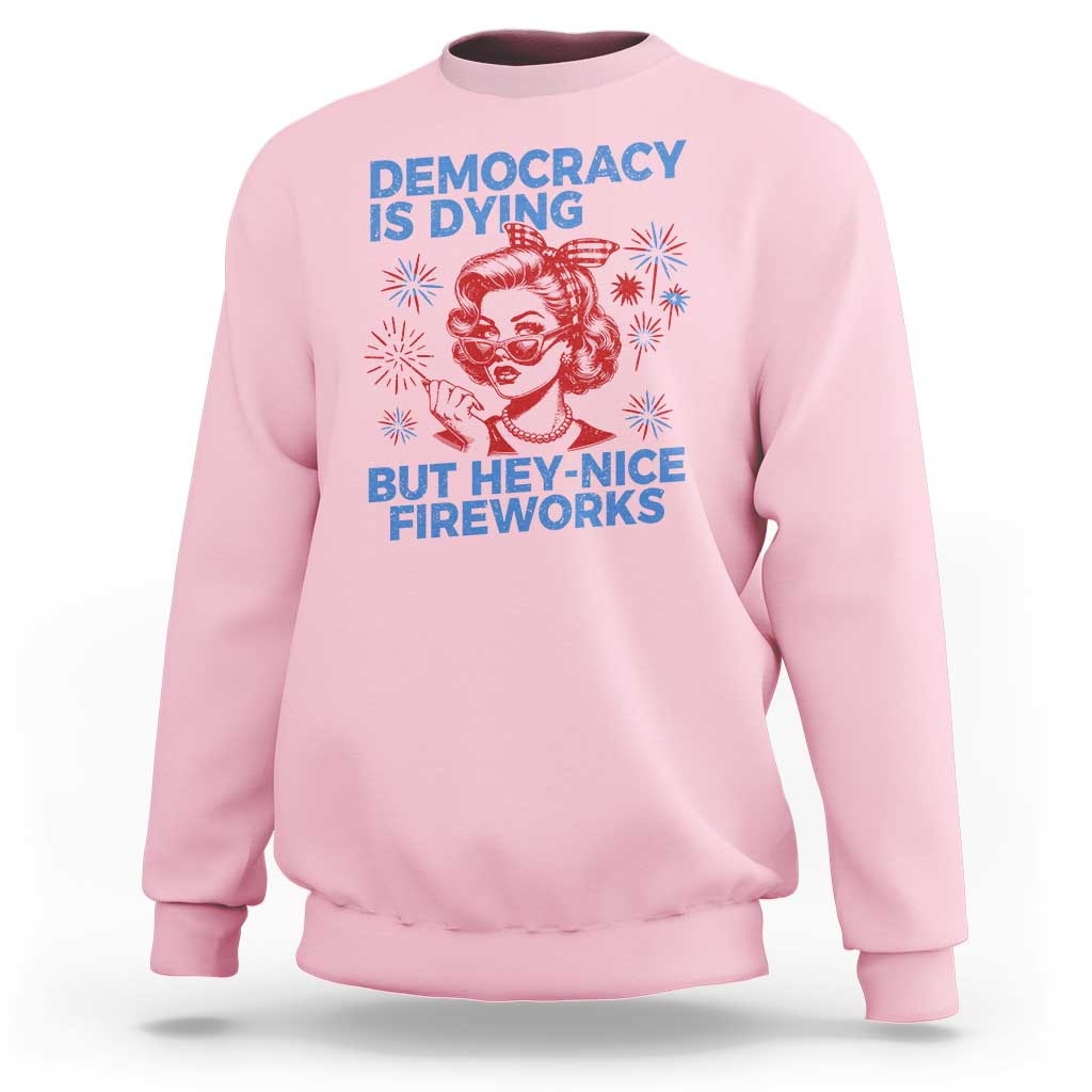 Funny Democracy Is Dying But Hey Nice Fireworks 4th Of July Sweatshirt