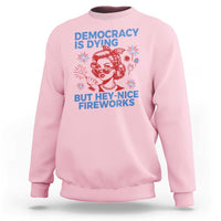 Funny Democracy Is Dying But Hey Nice Fireworks 4th Of July Sweatshirt