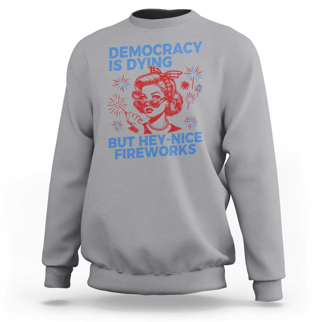 Funny Democracy Is Dying But Hey Nice Fireworks 4th Of July Sweatshirt