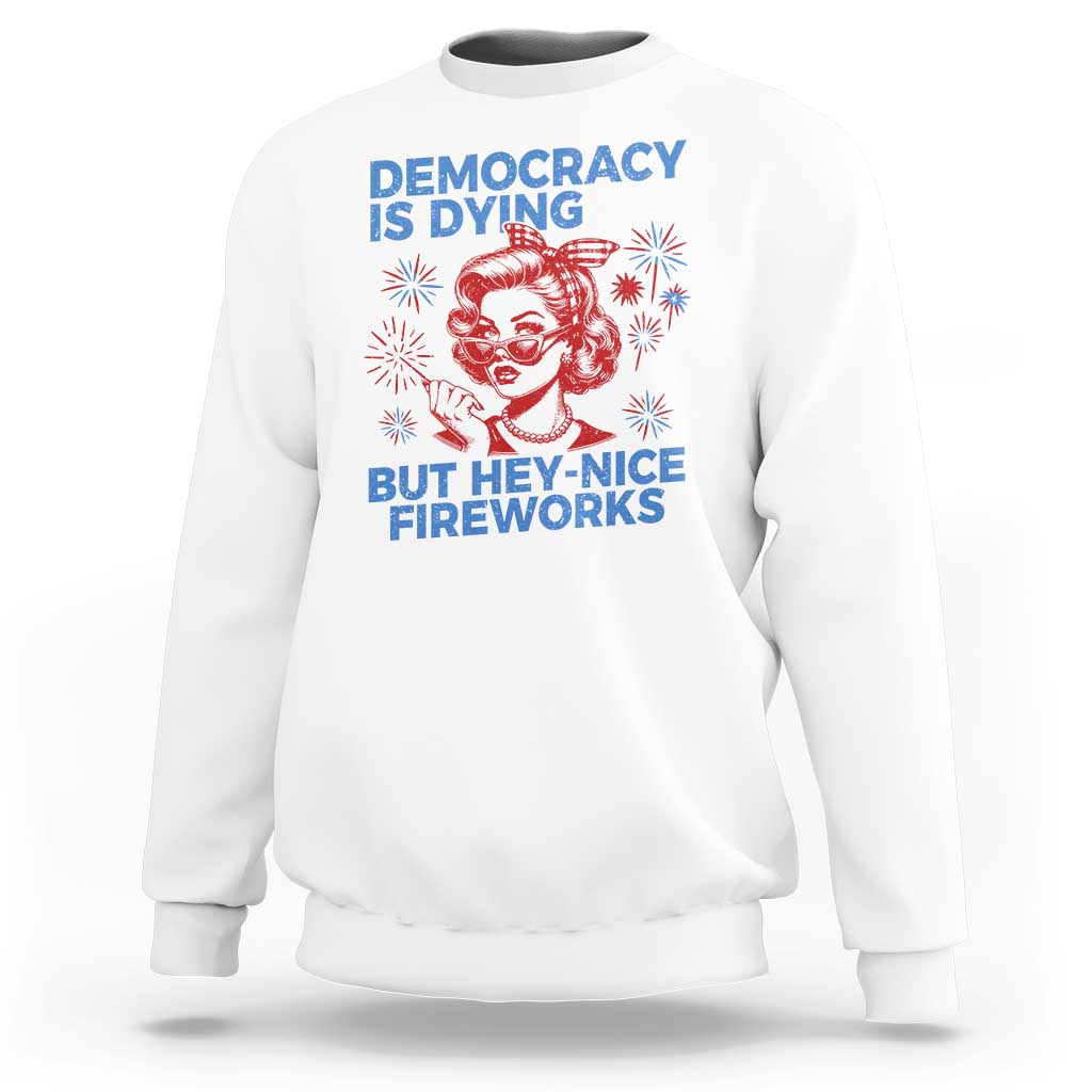 Funny Democracy Is Dying But Hey Nice Fireworks 4th Of July Sweatshirt