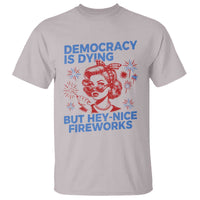 Funny Democracy Is Dying But Hey Nice Fireworks 4th Of July T Shirt