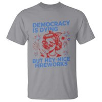 Funny Democracy Is Dying But Hey Nice Fireworks 4th Of July T Shirt
