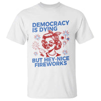 Funny Democracy Is Dying But Hey Nice Fireworks 4th Of July T Shirt