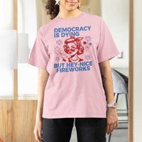 Funny Democracy Is Dying But Hey Nice Fireworks 4th Of July T Shirt For Women