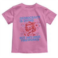 Funny Democracy Is Dying But Hey Nice Fireworks 4th Of July Toddler T Shirt