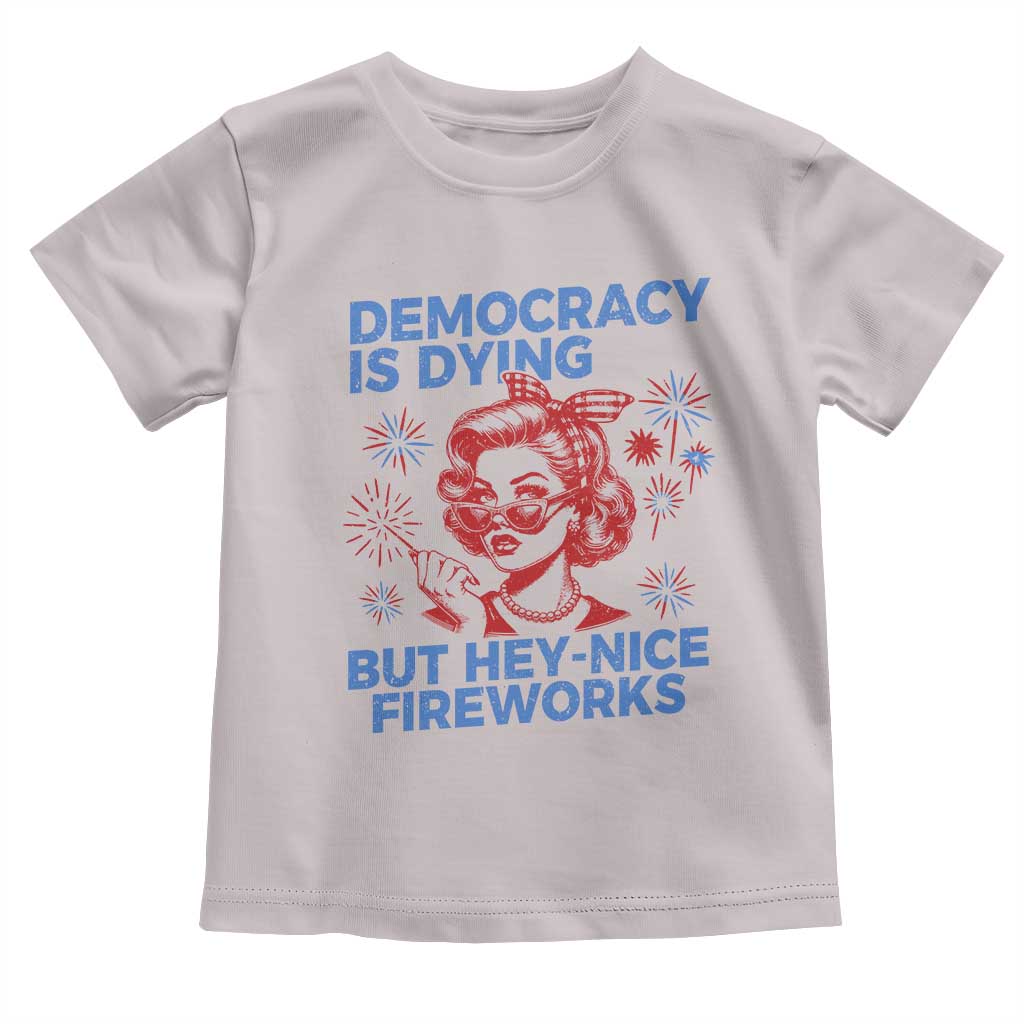 Funny Democracy Is Dying But Hey Nice Fireworks 4th Of July Toddler T Shirt