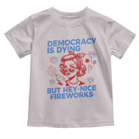 Funny Democracy Is Dying But Hey Nice Fireworks 4th Of July Toddler T Shirt