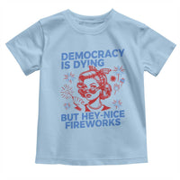 Funny Democracy Is Dying But Hey Nice Fireworks 4th Of July Toddler T Shirt