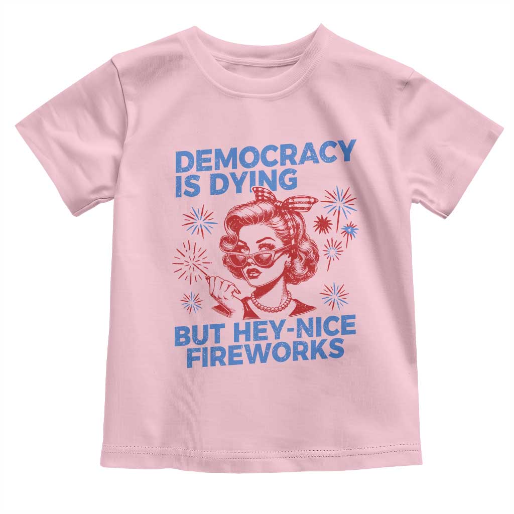 Funny Democracy Is Dying But Hey Nice Fireworks 4th Of July Toddler T Shirt