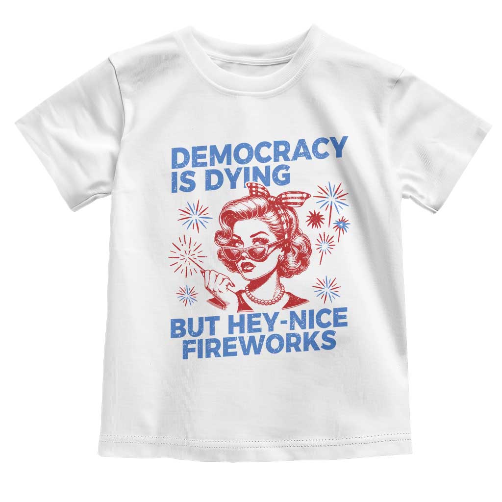 Funny Democracy Is Dying But Hey Nice Fireworks 4th Of July Toddler T Shirt
