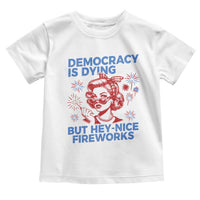 Funny Democracy Is Dying But Hey Nice Fireworks 4th Of July Toddler T Shirt