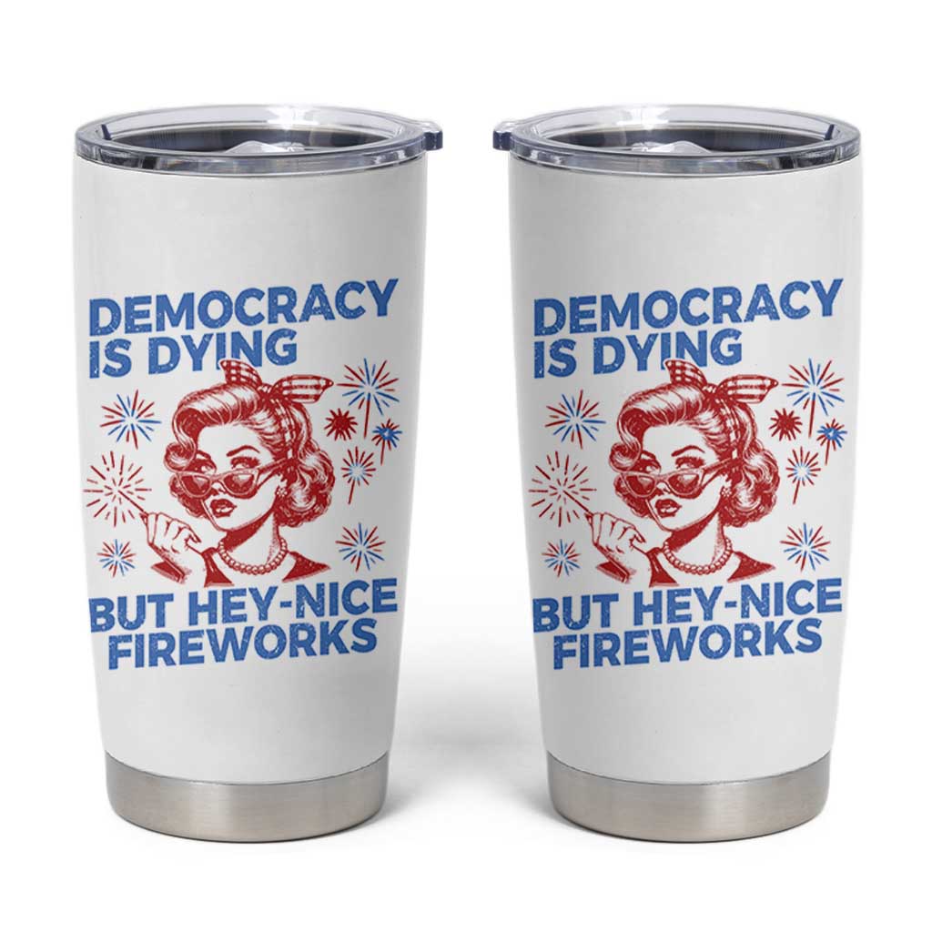 Funny Democracy Is Dying But Hey Nice Fireworks 4th Of July Tumbler Cup