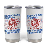 Funny Democracy Is Dying But Hey Nice Fireworks 4th Of July Tumbler Cup