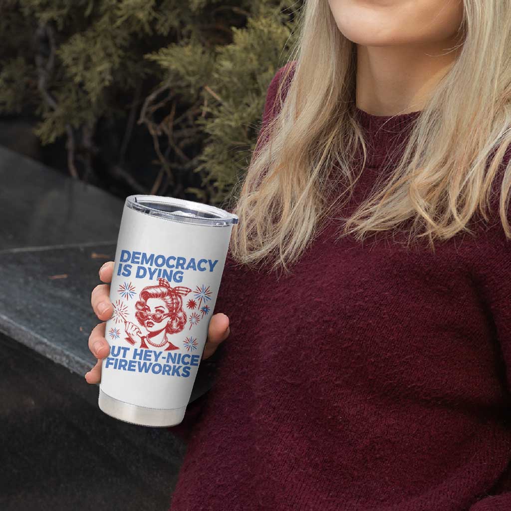 Funny Democracy Is Dying But Hey Nice Fireworks 4th Of July Tumbler Cup