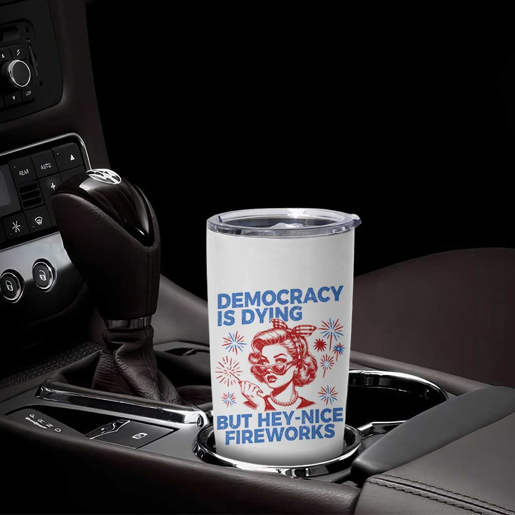 Funny Democracy Is Dying But Hey Nice Fireworks 4th Of July Tumbler Cup