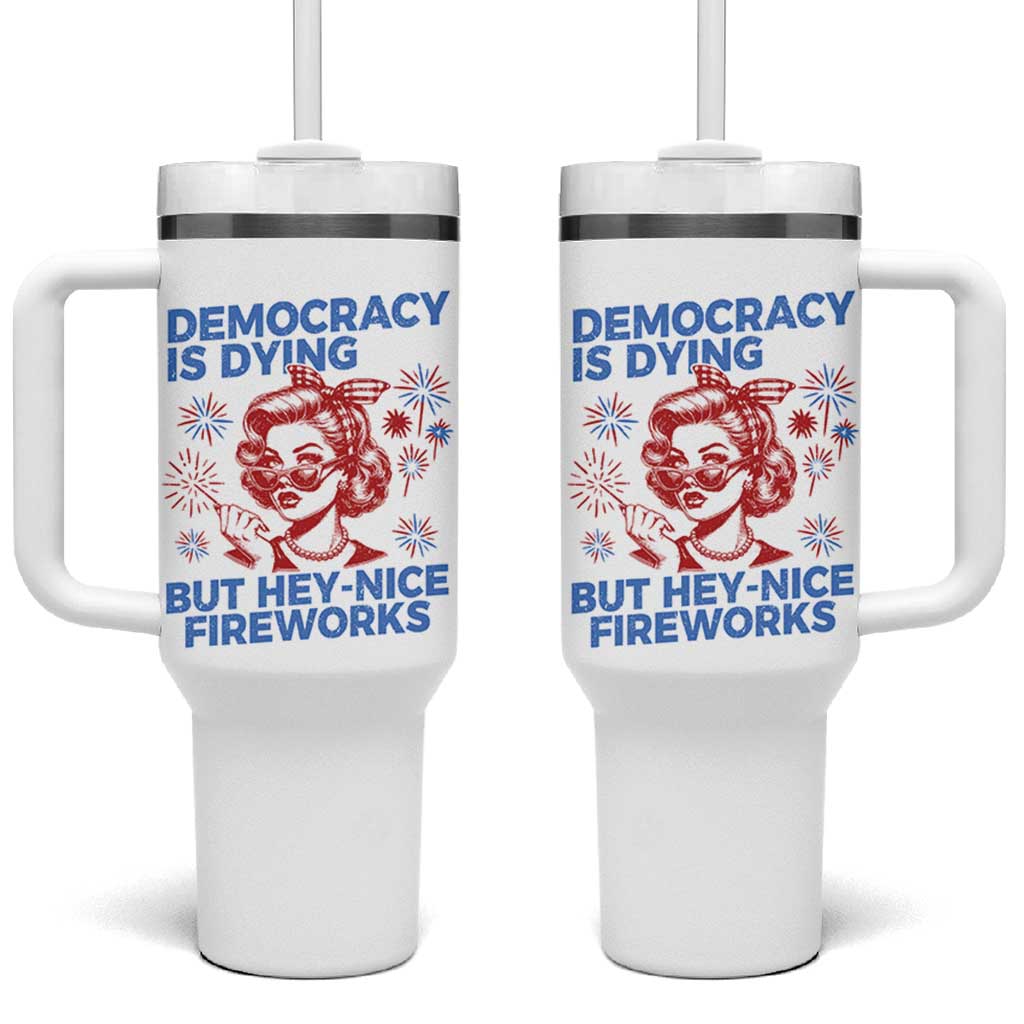 Funny Democracy Is Dying But Hey Nice Fireworks 4th Of July Tumbler With Handle
