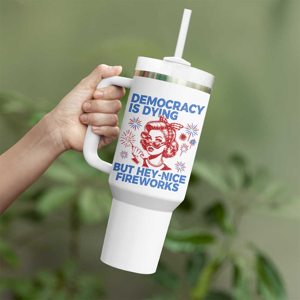 Funny Democracy Is Dying But Hey Nice Fireworks 4th Of July Tumbler With Handle