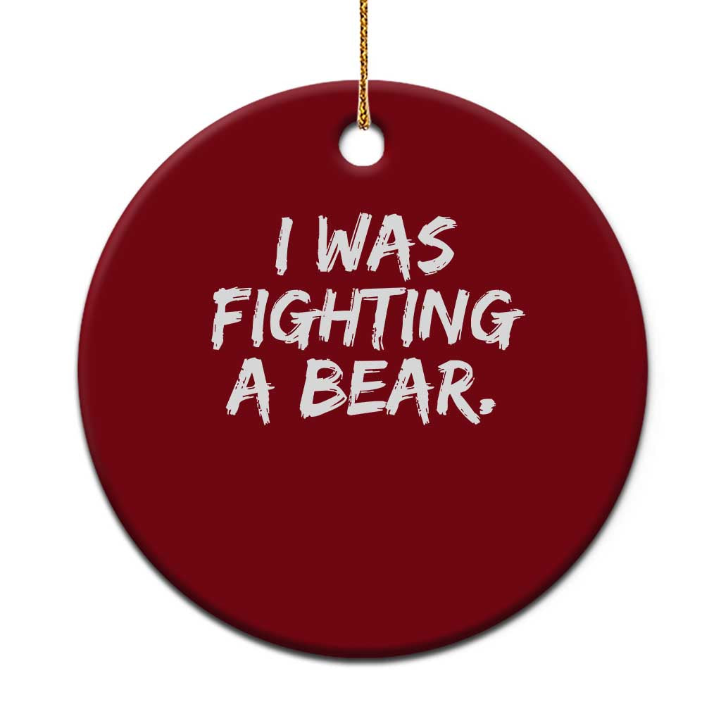 Funny Injury Get Well Soon Gift Ceramic Ornament I Was Fighting A Bear - Wonder Print Shop