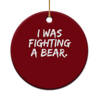 Funny Injury Get Well Soon Gift Ceramic Ornament I Was Fighting A Bear - Wonder Print Shop