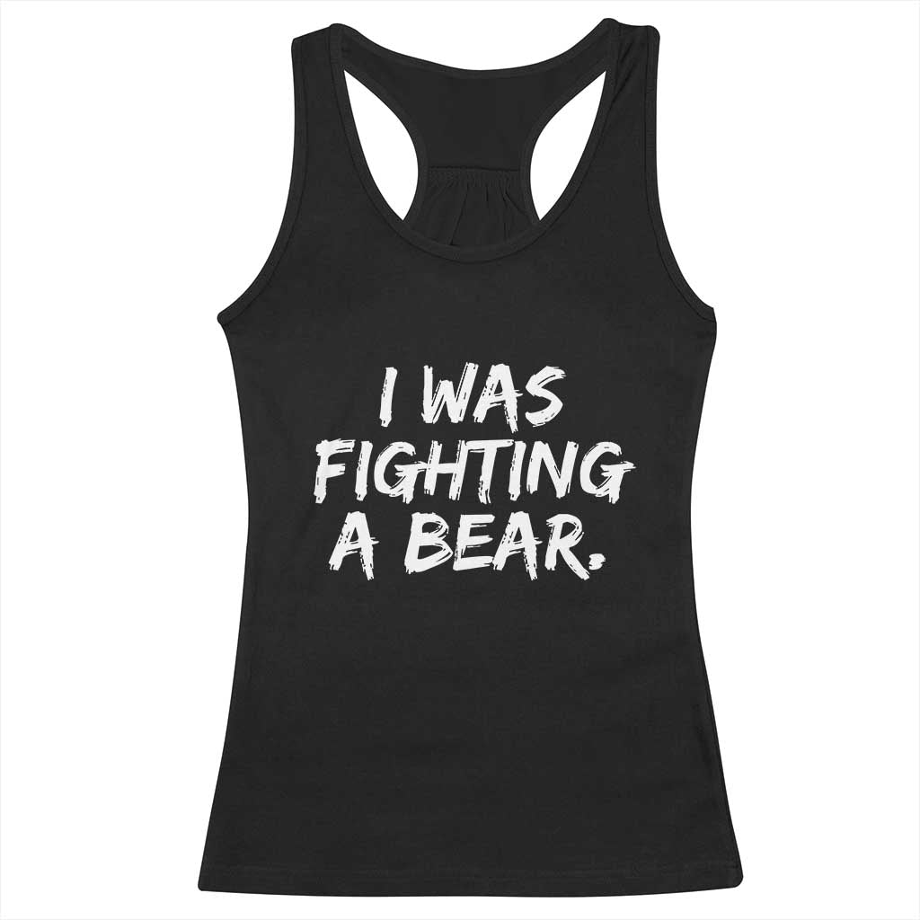 Funny Injury Get Well Soon Gift Racerback Tank Top I Was Fighting A Bear - Wonder Print Shop