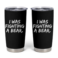 Funny Injury Get Well Soon Gift Tumbler Cup I Was Fighting A Bear - Wonder Print Shop