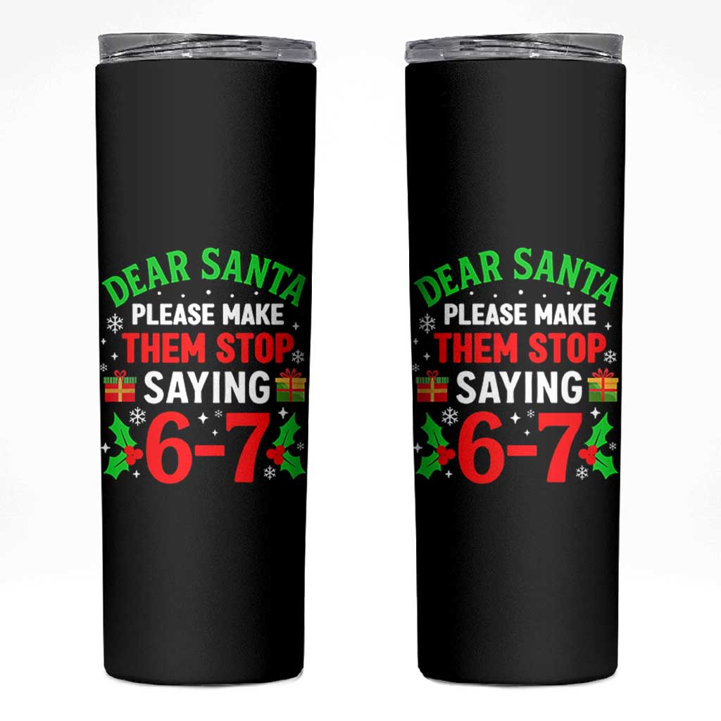 Funny Christmas 67 Skinny Tumbler Dear Santa Make Them Stop Saying 67 Christmas Teacher Mom Dad - Wonder Print Shop