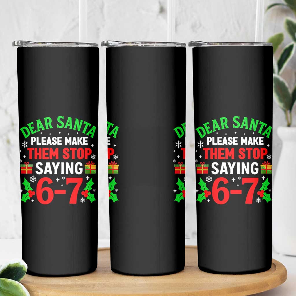 Funny Christmas 67 Skinny Tumbler Dear Santa Make Them Stop Saying 67 Christmas Teacher Mom Dad - Wonder Print Shop