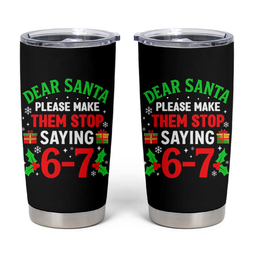 Funny Christmas 67 Tumbler Cup Dear Santa Make Them Stop Saying 67 Christmas Teacher Mom Dad - Wonder Print Shop