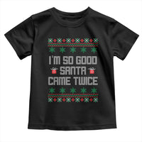 I'm So Good Santa Came Twice Toddler T Shirt Funny Ugly Matching Couple Christmas Outfit Pajama - Wonder Print Shop