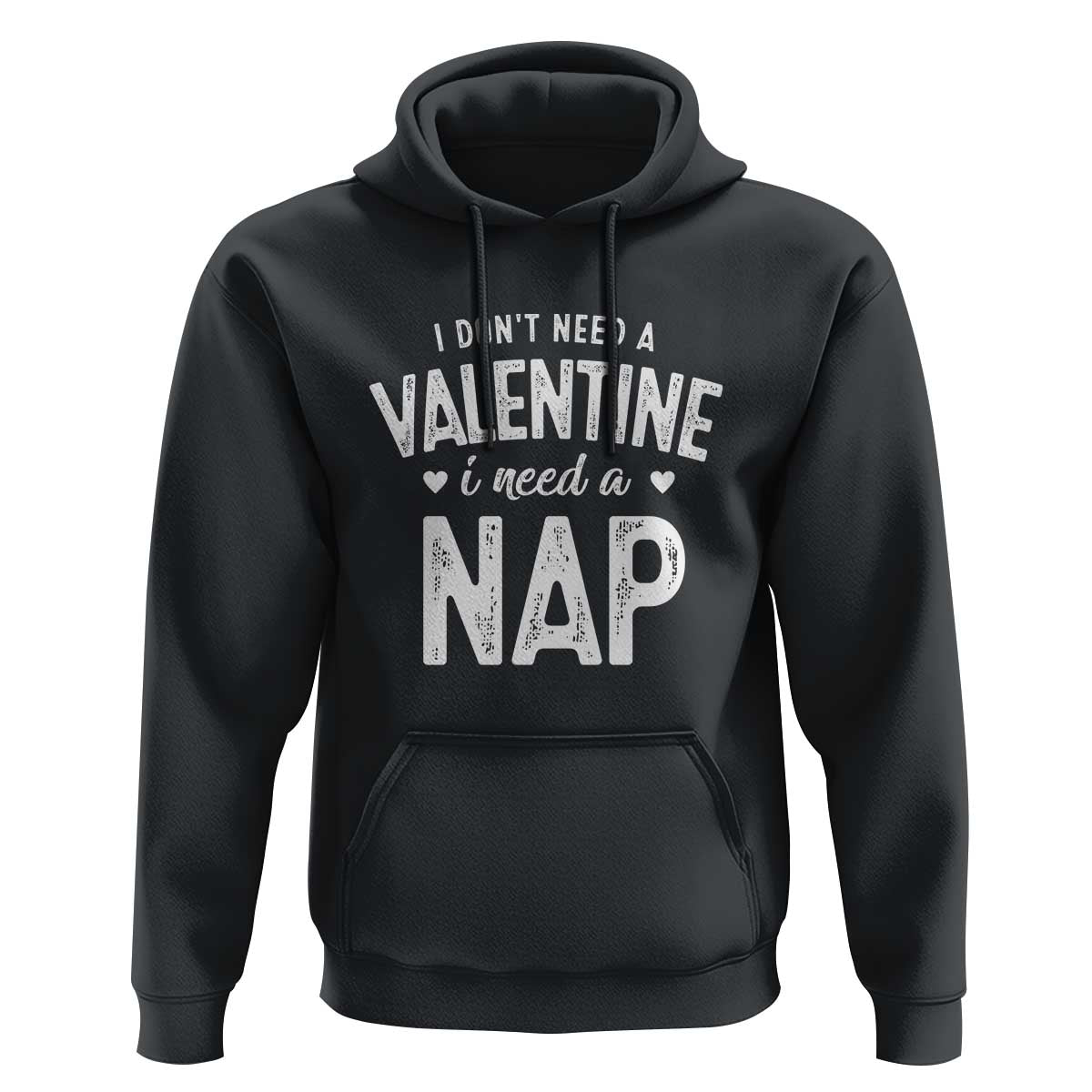 Funny Single Hoodie Valentines Day I Don't Need A Valentine I Need A Nap