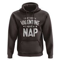 Funny Single Hoodie Valentines Day I Don't Need A Valentine I Need A Nap