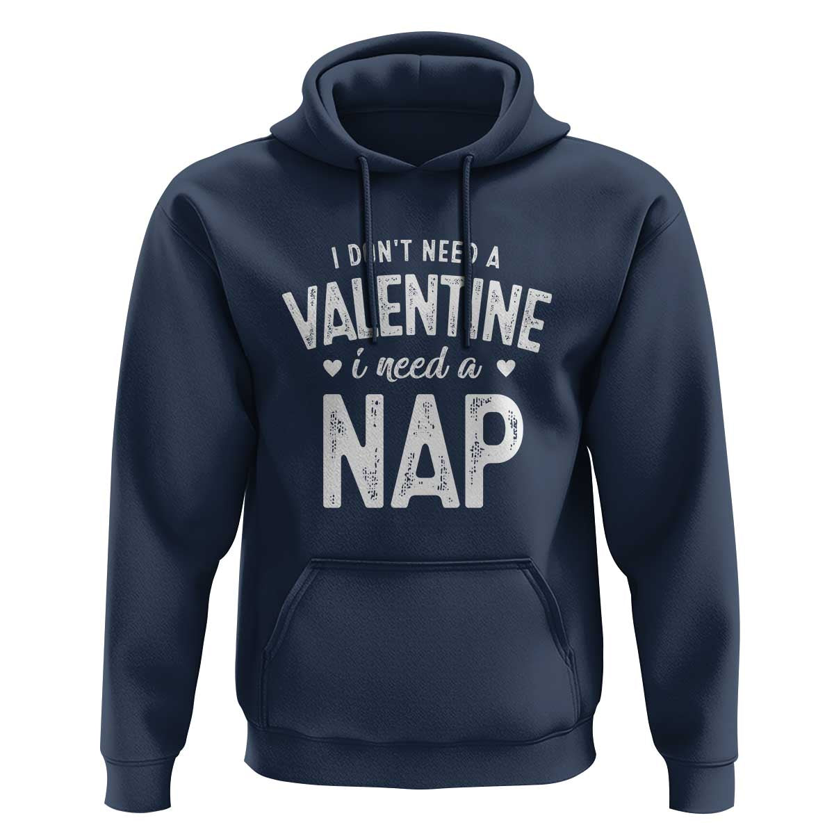 Funny Single Hoodie Valentines Day I Don't Need A Valentine I Need A Nap